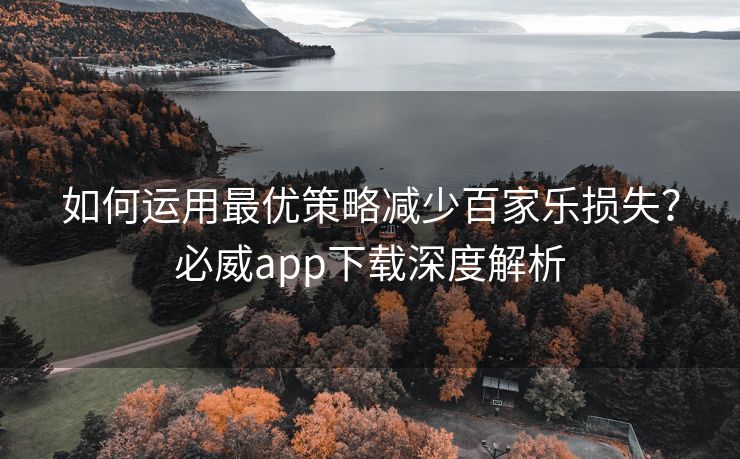如何运用最优策略减少百家乐损失？必威app下载深度解析  第2张
