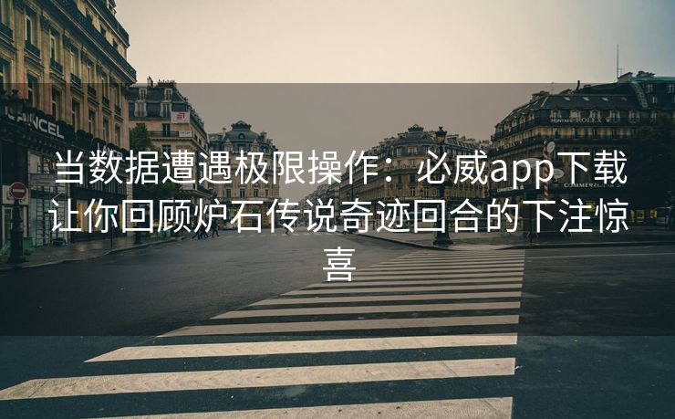当数据遭遇极限操作：必威app下载让你回顾炉石传说奇迹回合的下注惊喜  第2张