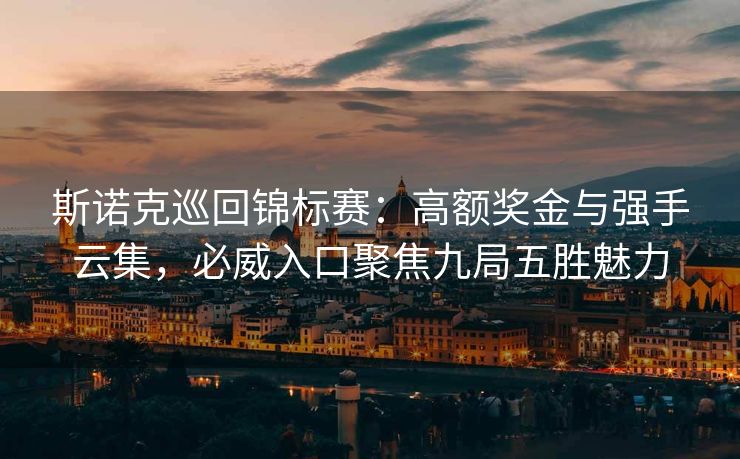 斯诺克巡回锦标赛：高额奖金与强手云集，必威入口聚焦九局五胜魅力  第1张
